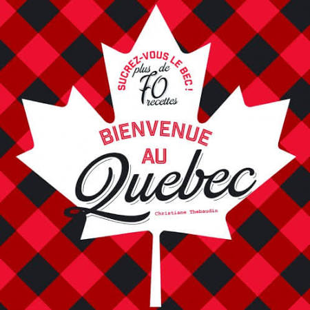 Bienvenue au Québec : sucrez-vous le bec ! Recettes authentiques Bienvenue au Québec : sucrez-vous le bec ! Recettes authentiques