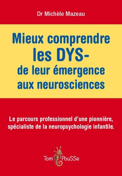Mieux comprendre les DYS- de leur émergence aux neurosciences Mieux comprendre les DYS- de leur émergence aux neurosciences