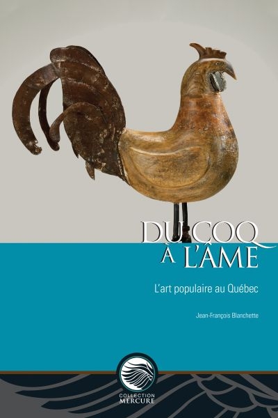 Du coq à l'âme : l'art populaire au Québec Du coq à l'âme : l'art populaire au Québec