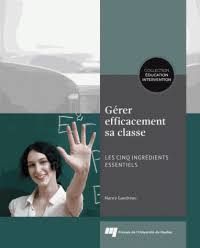 Gérer efficacement sa classe : les cinq ingrédients essentiels Gérer efficacement sa classe : les cinq ingrédients essentiels