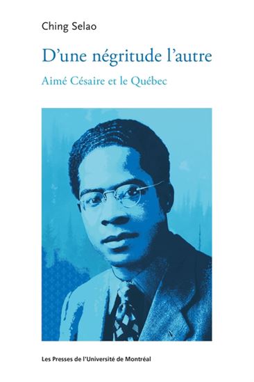 D'une négritude l'autre. Aimé Césaire et le Québec D'une négritude l'autre. Aimé Césaire et le Québec