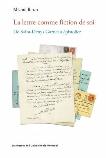 La lettre comme fiction de soi. De Saint-Denys Garneau épistolier La lettre comme fiction de soi. De Saint-Denys Garneau épistolier