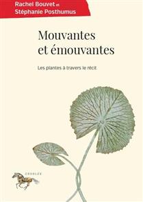 Mouvantes et émouvantes. Les plantes à travers le récit Mouvantes et émouvantes. Les plantes à travers le récit