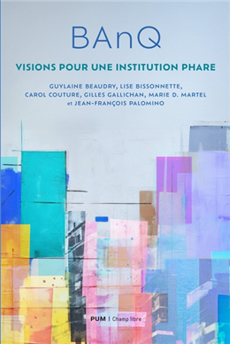 BANQ. Visions pour une institution phare BANQ. Visions pour une institution phare