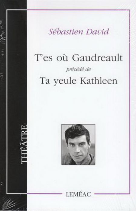 T'es où Gaudreau Précédé de Ta yeule Kathleen T'es où Gaudreau Précédé de Ta yeule Kathleen