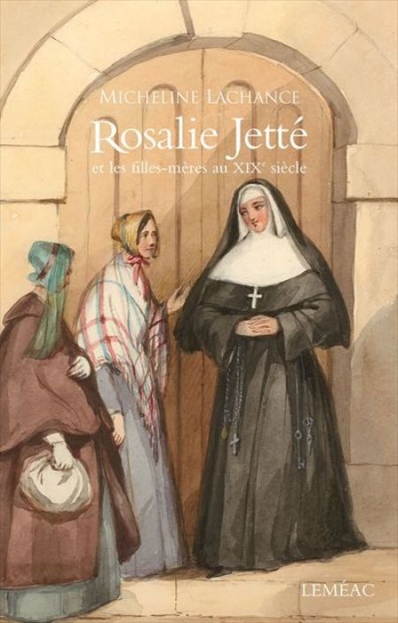 Rosalie Jetté et les filles-mères au XIXe siècle Rosalie Jetté et les filles-mères au XIXe siècle