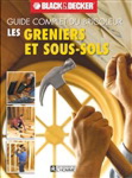 Les greniers et sous-sols Guide complet du bricoleur Les greniers et sous-sols Guide complet du bricoleur