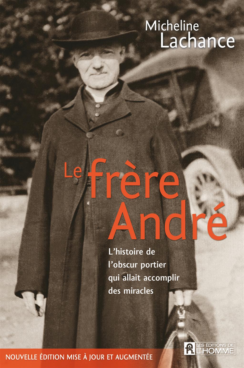 Le Frère André. L'histoire de l'obscur portier qui alla Le Frère André. L'histoire de l'obscur portier qui alla