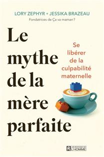 Le mythe de la mère parfaite. Se libérer de la culpabilité Le mythe de la mère parfaite. Se libérer de la culpabilité