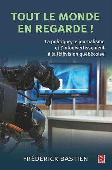 Tout le monde en regarde! La politique et l?infodivertissement .. Tout le monde en regarde! La politique et l?infodivertissement ..
