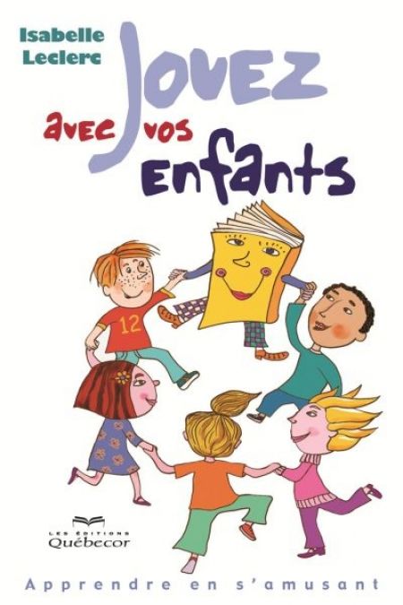 Jouez avec vos enfants: Apprendre en s'amusant Jouez avec vos enfants: Apprendre en s'amusant