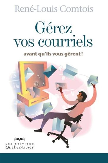 Gérez vos courriels avant qu'ils vous gèrent! Nouvelle édit Gérez vos courriels avant qu'ils vous gèrent! Nouvelle édit