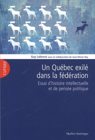Un Québec exilé dans la fédération : essai d'histoire intell Un Québec exilé dans la fédération : essai d'histoire intell