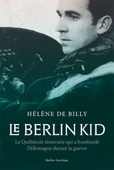 Le Berlin Kid. Le Québécois téméraire qui a bombardé l'Allem Le Berlin Kid. Le Québécois téméraire qui a bombardé l'Allem
