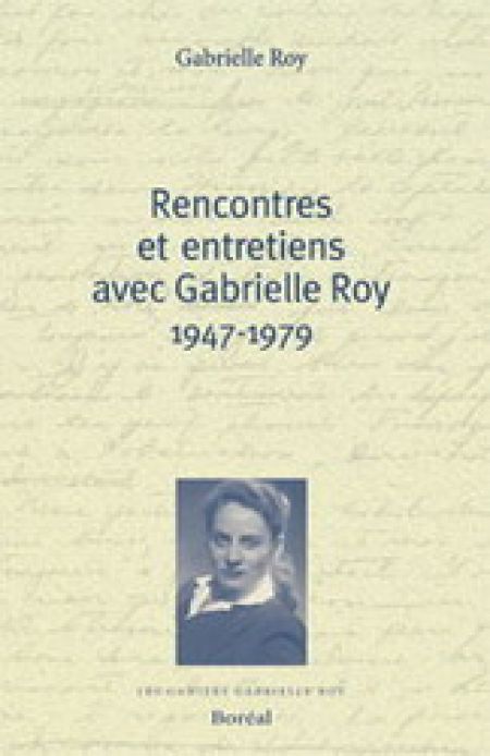Rencontres et entretiens avec Gabrielle Roy 1947-1979 Rencontres et entretiens avec Gabrielle Roy 1947-1979