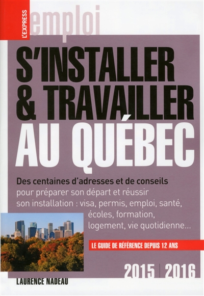 S'installer et travailler au Québec 2015-2016 S'installer et travailler au Québec 2015-2016