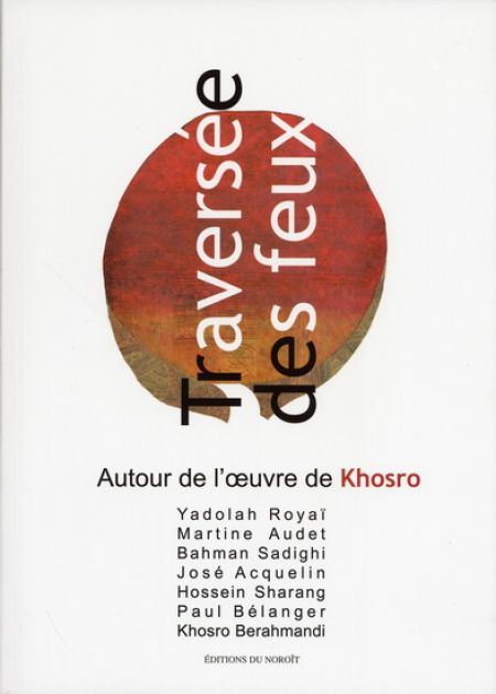 Traversée des feux : autour de Khosro Berahmandi Traversée des feux : autour de Khosro Berahmandi