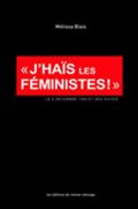 J'haïs les feministes : le 6 décembre 1989 et ses suites J'haïs les feministes : le 6 décembre 1989 et ses suites