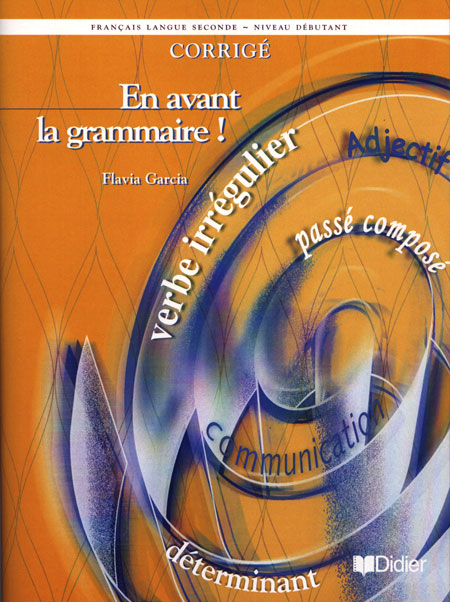 En avant la grammaire ! Niveau débutant. Le corrigé En avant la grammaire ! Niveau débutant. Le corrigé