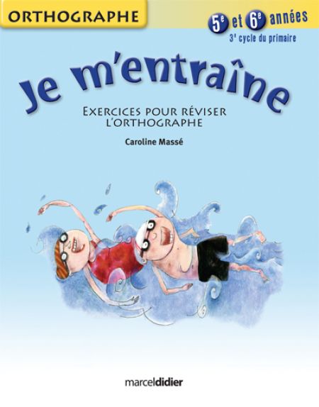 Je m'entraîne Orthographe 3e cycle 5e et 6e années Je m'entraîne Orthographe 3e cycle 5e et 6e années