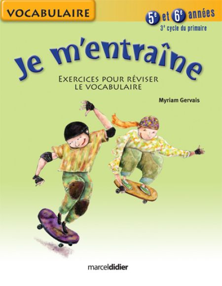 Je m'entraîne Vocabulaire 3e cycle 5e et 6e années Je m'entraîne Vocabulaire 3e cycle 5e et 6e années