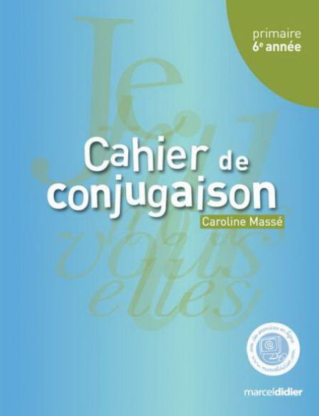 Cahier de conjugaison, 6e année Cahier de conjugaison, 6e année