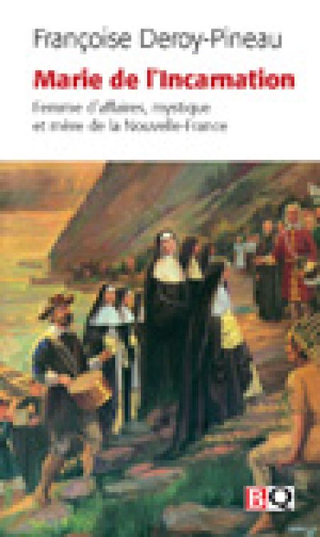 Marie de l'Incarnation. Femme d'affaires, mystique et m Marie de l'Incarnation. Femme d'affaires, mystique et m