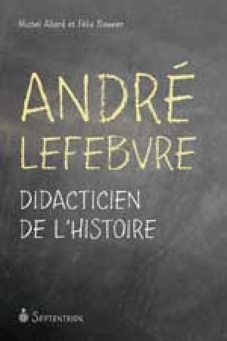André Lefebvre : didacticien de l'histoire André Lefebvre : didacticien de l'histoire