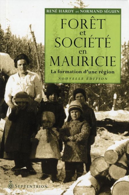 Forêt et société en Mauricie : la formation d'une région Forêt et société en Mauricie : la formation d'une région