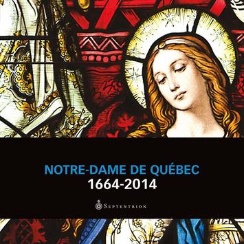 Notre-Dame de Québec : 1664-2014 Notre-Dame de Québec : 1664-2014