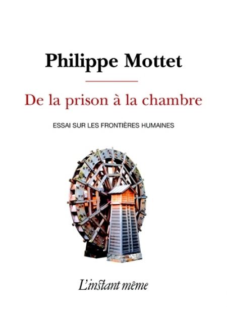 De la prison à la chambre : essai sur les frontières humaines De la prison à la chambre : essai sur les frontières humaines