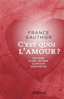 C'est quoi l'amour ? Histoire d'une grande guériso C'est quoi l'amour ? Histoire d'une grande guériso