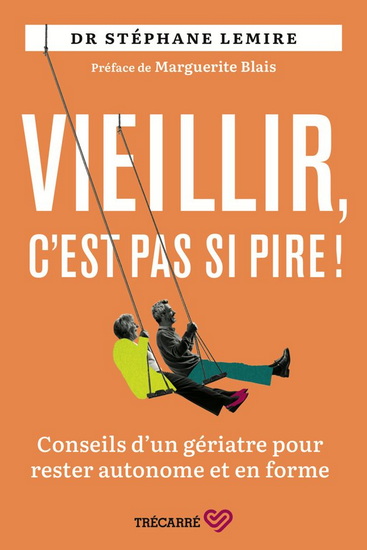 Vieillir, c'est pas si pire ! Conseils d'un gériatre po Vieillir, c'est pas si pire ! Conseils d'un gériatre po