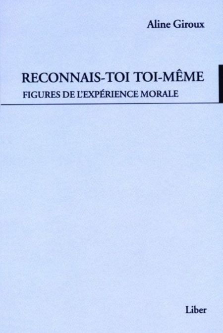 Reconnais-toi toi-même. Figures de l'expérience morale Reconnais-toi toi-même. Figures de l'expérience morale