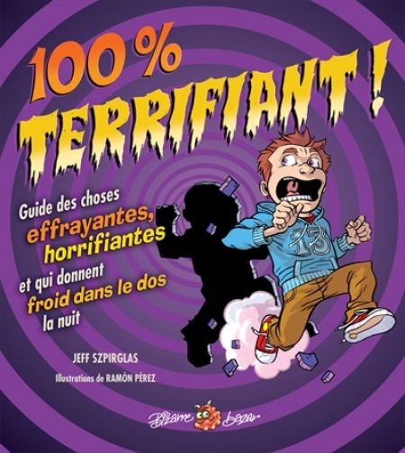 100 % Terrifiant ! Guide des choses effrayantes, horrifiantes et 100 % Terrifiant ! Guide des choses effrayantes, horrifiantes et