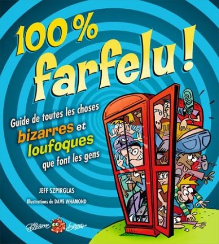 100 % farfelu ! : guide de toutes les choses bizarres et loufoque 100 % farfelu ! : guide de toutes les choses bizarres et loufoque