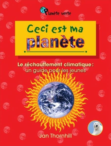 Ceci est ma planète : le réchauffement climatique, un guide Ceci est ma planète : le réchauffement climatique, un guide