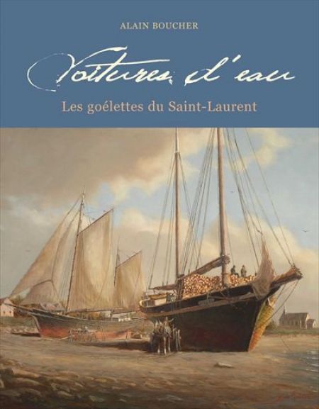 Voitures d'eau : les goélettes du Saint-Laurent Voitures d'eau : les goélettes du Saint-Laurent