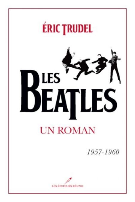 Les Beatles Un roman 1957-1960 Les Beatles Un roman 1957-1960