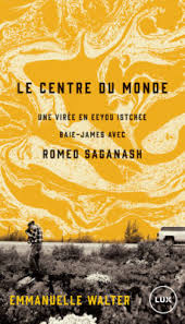 Le centre du monde : une virée en Eeyou Istchee Baie-James avec R Le centre du monde : une virée en Eeyou Istchee Baie-James avec R
