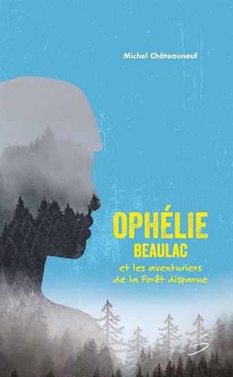 Ophélie Beaulac et les aventuriers de la Forêt disparue Ophélie Beaulac et les aventuriers de la Forêt disparue