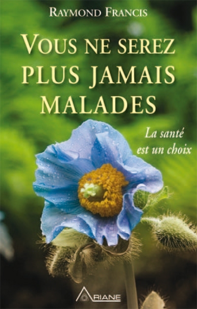 Vous ne serez plus jamais malades : la santé est un choix Vous ne serez plus jamais malades : la santé est un choix
