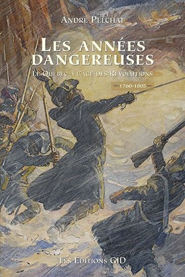 Les années dangereuses : le Québec à lâge des Révolutions Les années dangereuses : le Québec à lâge des Révolutions