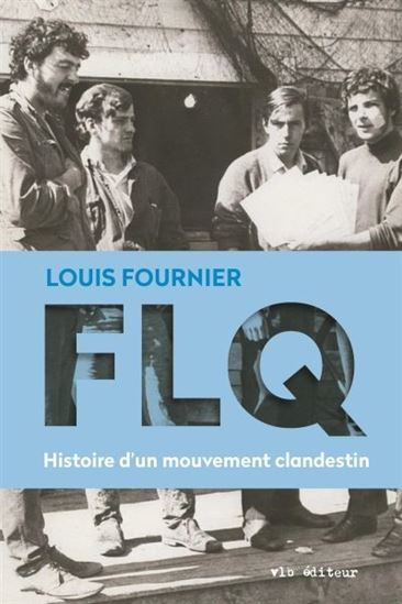 FLQ. Histoire d'un mouvement clandestin FLQ. Histoire d'un mouvement clandestin