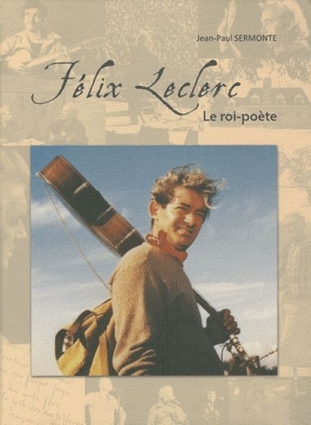 Félix Leclerc. Le roi-poète Félix Leclerc. Le roi-poète