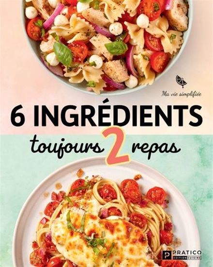 6 ingrédients toujours 2 repas 6 ingrédients toujours 2 repas