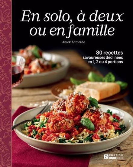 En solo, à deux ou en famille. 80 recettes savoureuses déclinées En solo, à deux ou en famille. 80 recettes savoureuses déclinées