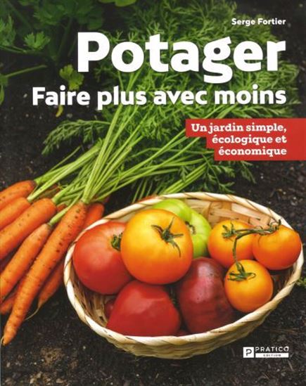 Potager. Faire plus avec moins. Un jardin simple Potager. Faire plus avec moins. Un jardin simple