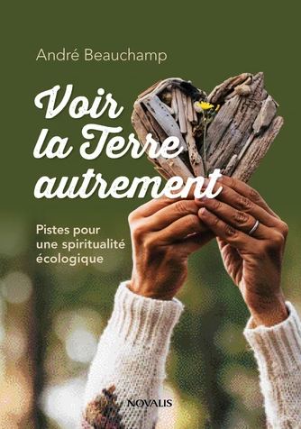 Voir la Terre autrement. Pistes pour une spiritualité écologique Voir la Terre autrement. Pistes pour une spiritualité écologique