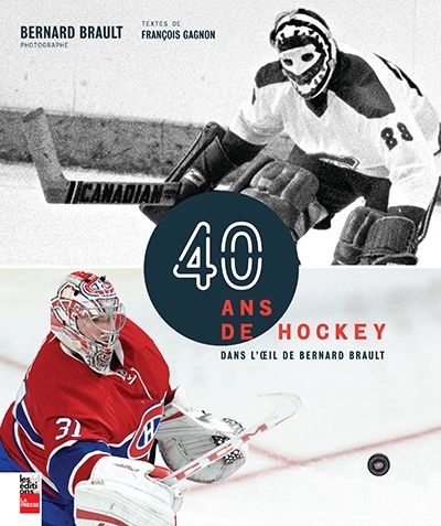 40 ans de hockey dans l'oeil de Bernard Brault 40 ans de hockey dans l'oeil de Bernard Brault